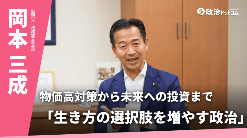 公明党・岡本三成政調会長に聞く！物価高対策から未来への投資まで。公明党が示す「生き方の選択肢を増やす政治」