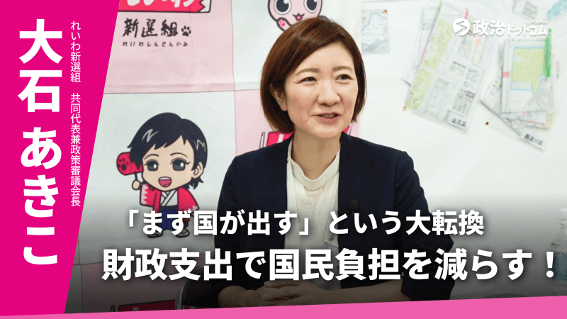 れいわ新選組・大石あきこ政策審議会長に聞く！「まず国が出す」という大転換。財政支出で国民負担を減らし、経済を立て直す