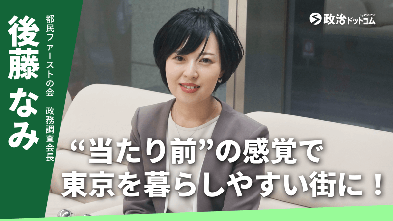 “当たり前”の感覚で東京を暮らしやすい街に!都民ファーストの会・後藤なみ議員インタビュー